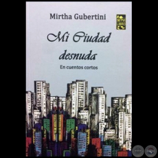  MI CIUDAD DESNUDA - Autora: MIRTHA GUBERTINI - Año 2018